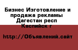 Бизнес Изготовление и продажа рекламы. Дагестан респ.,Каспийск г.